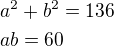 $a^2+b^2=136\nlab=60$