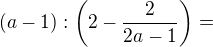 $(a-1):\(2 - \frac{2}{2a-1}\)=$