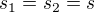 $s_{1}=s_{2}=s$