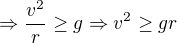 $\Rightarrow \frac{v^2}{r} \ge g \Rightarrow v^2\ge gr$
