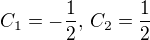 $C_1 = -\frac{1}{2},\, C_2 = \frac{1}{2}$
