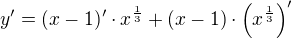 $y'=(x-1)'\cdot x^{\frac 13} + (x-1)\cdot \(x^{\frac 13}\)'$