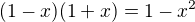 $(1-x)(1+x)=1-x^2$