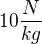 $10\frac{N}{kg}$