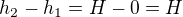$h_2-h_1=H-0=H$
