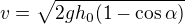 $v = \sqrt{2gh_{0}(1-\cos \alpha )}$