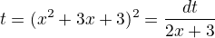 $t=(x^2+3x+3)^2\-\dx=\frac{dt}{2x+3}$