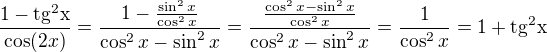 $\frac{1-\rm{tg}^2x}{\cos(2x)}=\frac{1-\frac{\sin^2x}{\cos^2x}}{\cos^2x-\sin^2x}=\frac{\frac{\cos^2x-\sin^2x}{\cos^2x}}{\cos^2x-\sin^2x}=\frac{1}{\cos^2x}=1+\rm{tg}^2x$