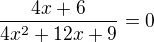 $\frac{4x+6}{4x^2+12x+9}=0$