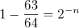 $1-\frac{63}{64}=2^{-n}$