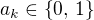 $a_k \in \{0,\, 1\}$