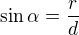 $\sin\alpha=\frac{r}{d}$
