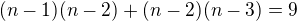 $(n-1)(n-2) + (n-2)(n-3) = 9$