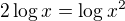 $2\log x = \log x^2$