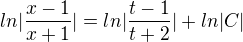 $ln|\frac{x-1}{x+1}|=ln|\frac{t-1}{t+2}|+ln|C|$
