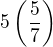 $5\left(\frac 57\right)$