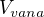 $V_{vana}$