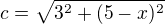 $c=\sqrt{3^2+(5-x)^2}$