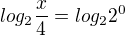 $log_{2}\frac{x}{4}=log_{2}2^{0}$