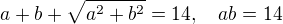 $a+b+\sqrt{a^2+b^2}=14, \quad ab = 14$