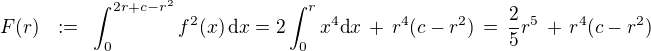 $F(r) \,\,\,\,:= \,\,\,\int_{0}^{2r+c-r^2}f^2(x)\,\text{d} x = 2\int_{0}^{r}x^4\text{d} x \,+\, r^4(c-r^2) \,=\,\frac{2}{5}r^5 \,+\, r^4(c-r^2) $