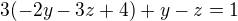 $3(-2y-3z+4)+y-z=1$