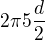 $2\pi 5 \frac d2$
