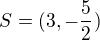 $S=(3, -\frac{5}{2})$
