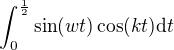 $\int_0^{\frac 12} \sin(wt) \cos(kt) \mathrm{d}t$