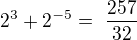 $2^{3}+2^{-5}=� \frac{257}{32}$