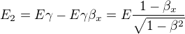 kopírovat do textarea $E_{2}=E\gamma -E\gamma \beta _{x}=E\frac{1-\beta _{x}}{\sqrt{1-\beta ^{2}}}$
