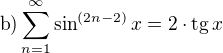 $\text{b}) \sum_{n=1}^{\infty}\sin^{(2n-2)}x=2\cdot\text{tg}\,x$
