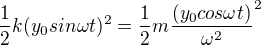 $\frac{1}{2}k{({y_0}sin{{\omega}t})^2}={\frac{1}{2}m{{\frac{({y_0}cos{{\omega}t})}{\omega^2}}^2}}$