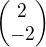 $\begin{pmatrix}2\\-2\end{pmatrix}$