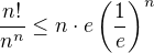 $ \frac{n!}{n^n} \le n\cdot e \(\frac{1}{e}\)^n $