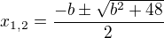 $x_{1,2}=\frac{-b\pm \sqrt{b^2+48}}{2}$
