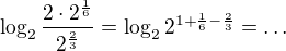$\log_2\frac{2\cdot 2^{\frac16}}{2^{\frac{2}{3}}}=\log_22^{1+\frac{1}{6}-\frac{2}{3}}=\ldots $