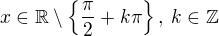 $x\in\mathbb{R}\setminus\{\frac\pi2+k\pi\},\:k\in\mathbb{Z}$