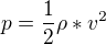$p=\frac{1}{2}\rho*v^2$