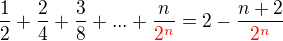 $\frac{1}{2}+\frac{2}{4}+\frac{3}{8}+...+\frac{n}{\color{red}2^n}=2-\frac{n+2}{\color{red}2^n}$