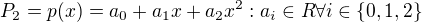 $P_2 = {p(x)=a_0+a_1x+a_2x^2} : a_i \in R \forall i \in\{0, 1, 2\}$