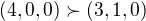 $(4,0,0) \succ (3,1,0)$