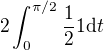 $2\int_{0}^{\pi /2}\frac{1}{2}1 \d t$