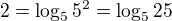 $2=\log_{5}{5^2}=\log_{5}{25}$