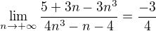 $\lim_{n\to+\infty } \frac{5+3n-3n^{3}}{4n^{3}-n-4}=\frac{-3}{4}$