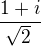 $\frac{1+i}{\sqrt[]{2}}$