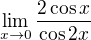 $\lim_{x\to0}\frac{2\cos x}{\cos 2x}$