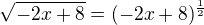 $\sqrt{-2x+8}=(-2x+8)^{\frac12}$