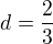 $d=\frac{2}{3}$