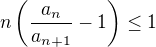 $n\left(\frac{a_n}{a_{n+1}}-1\right) \le 1$